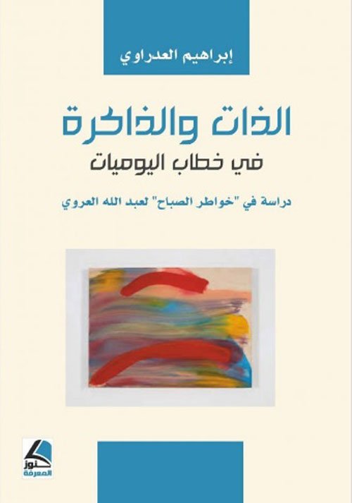 الذات والذاكرة في خطاب اليوميات ؛ دراسة في خواطر الصباح لعبدالله العروي