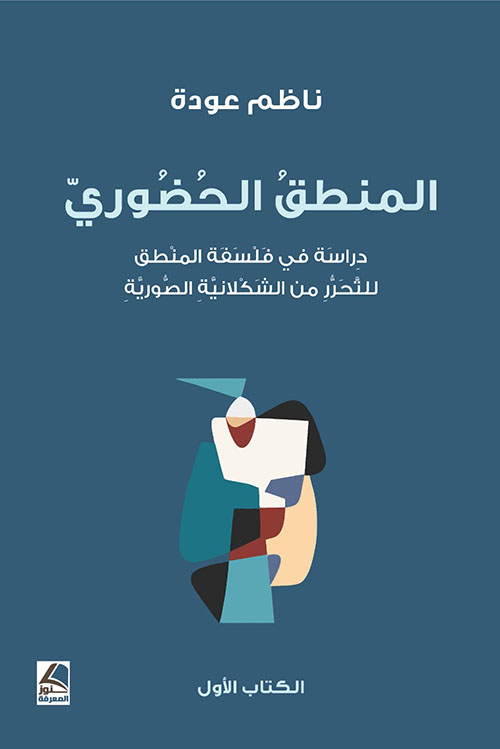 المنطق الحضوري ؛ دراسة في فلسفة المنطق للتحرر من الشكلانية الصورية