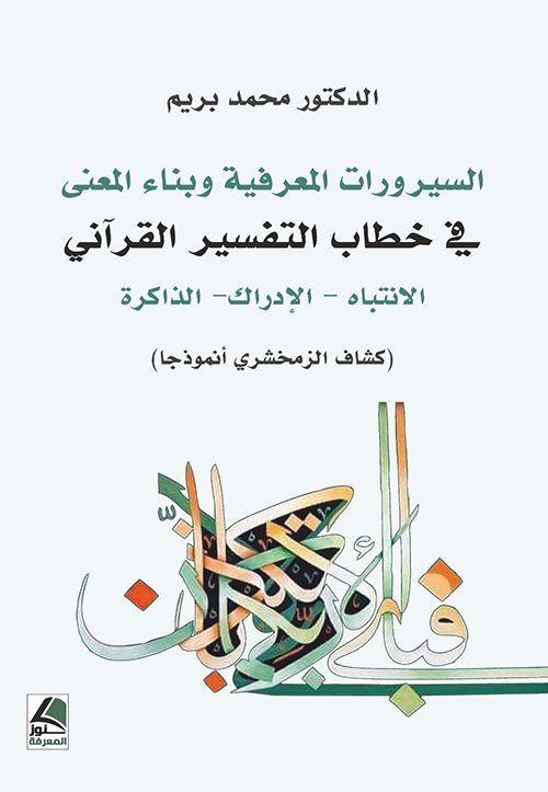 السيرورات المعرفية وبناء المعنى ؛ في خطاب التفسير القرآني الانتباه – الإدراك – الذاكرة ( كشاف الزمخشري أنموذجا )